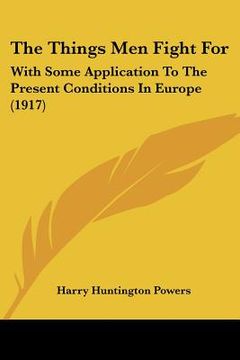 portada the things men fight for: with some application to the present conditions in europe (1917) (en Inglés)