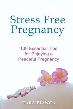 portada Stress Free Pregnancy: 108 Essential Tips for Enjoying a Peaceful Pregnancy (en Inglés)