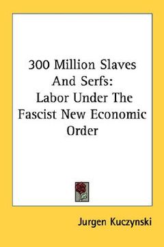 portada 300 million slaves and serfs: labor under the fascist new economic order (en Inglés)