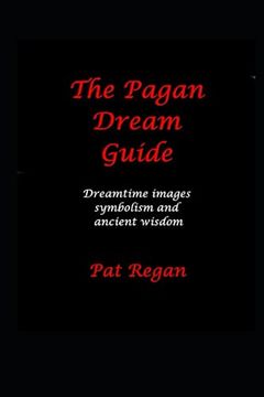portada The Pagan Dream Guide: Dreamtime Images Symbolism and Ancient Wisdom (en Inglés)