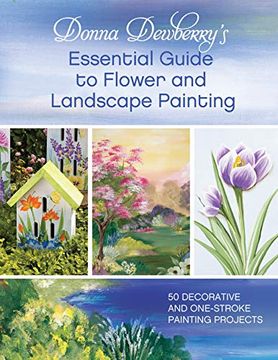 portada Donna Dewberry'S Essential Guide to Flower and Landscape Painting: 50 Decorative and One-Stroke Painting Projects 