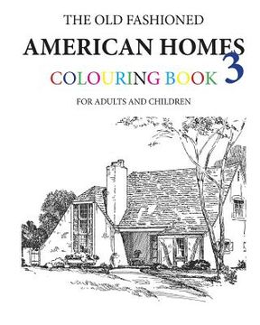 portada The Old Fashioned American Homes Colouring Book 3 (en Inglés)
