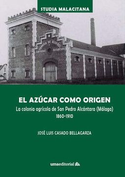 portada El Azúcar Como Origen: La Colonia Agrícola de san Pedro Alcántara (Málaga) 1860-1910 (Studia Malacitana)