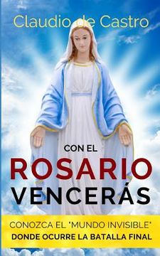 portada Con El Rosario Vencerás: Conozca El  mundo Invisible  Donde Ocurre La Batalla Final (spanish Edition)