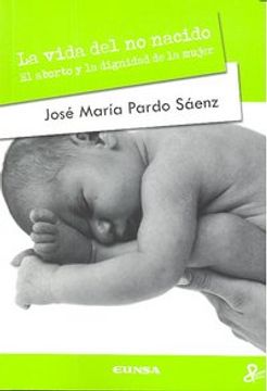 portada La vida del no nacido: el aborto y la dignidad de la mujer (Persona y cultura)