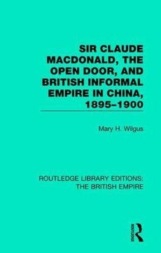 portada Sir Claude Macdonald, the Open Door, and British Informal Empire in China, 1895-1900: Volume 7 (Routledge Library Editions: The British Empire) (en Inglés)