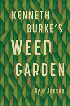 portada Kenneth Burke’S Weed Garden: Refiguring the Mythic Grounds of Modern Rhetoric (en Inglés)