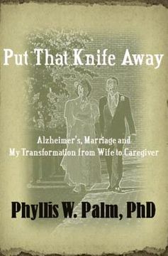 portada put that knife away: alzheimer's, marriage and my transformation from wife to caregiver (en Inglés)