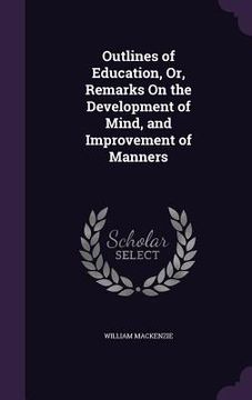 portada Outlines of Education, Or, Remarks On the Development of Mind, and Improvement of Manners (en Inglés)