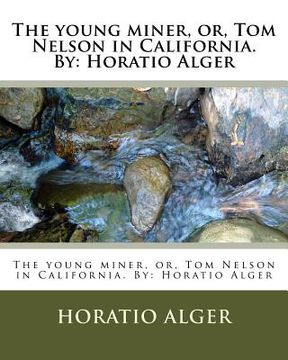 portada The young miner, or, Tom Nelson in California. By: Horatio Alger