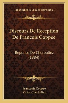 portada Discours De Reception De Francois Coppee: Reponse De Cherbuliez (1884) (en Francés)