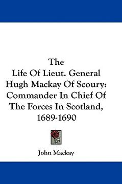 portada the life of lieut. general hugh mackay of scoury: commander in chief of the forces in scotland, 1689-1690 (en Inglés)