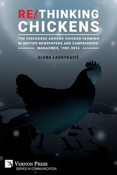 portada Re/Thinking Chickens: The Discourse around Chicken Farming in British Newspapers and Campaigners' Magazines, 1982 - 2016 (en Inglés)