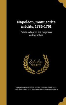 Napoléon, manuscrits inédits, 1786-1791: Publiés d'apres les originaux autographes (in French)