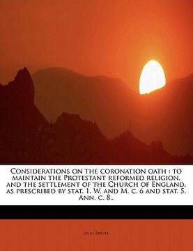 portada considerations on the coronation oath: to maintain the protestant reformed religion, and the settlement of the church of england, as prescribed by sta (en Inglés)