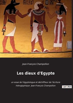 portada Les dieux d'Egypte: un essai de l'égyptologue et déchiffreur de l'écriture hiéroglyphique Jean-François Champollion (en Francés)