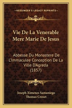 portada Vie De La Venerable Mere Marie De Jesus: Abbesse Du Monastere De L'Immaculee Conception De La Ville D'Agreda (1857) (en Francés)