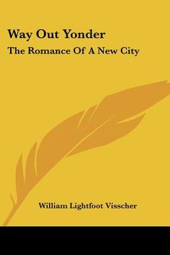 portada way out yonder: the romance of a new city (en Inglés)