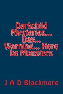 portada Darkchild Mysteries... Day... Warning... Here be Monsters (en Inglés)