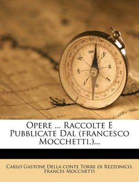 portada Opere ... Raccolte E Pubblicate Dal (Francesco Mocchetti.)... (in Italian)