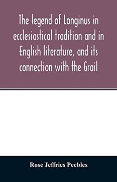 portada The Legend of Longinus in Ecclesiastical Tradition and in English Literature, and its Connection With the Grail (en Inglés)