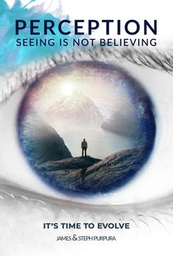 portada Perception: Seeing is not Believing: It's Time to Evolve (en Inglés)