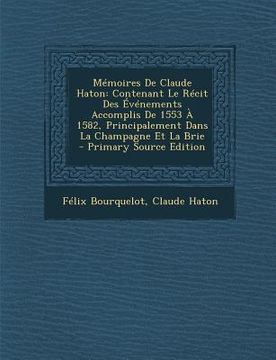 portada Memoires de Claude Haton: Contenant Le Recit Des Evenements Accomplis de 1553 a 1582, Principalement Dans La Champagne Et La Brie - Primary Sour