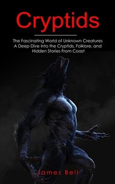 portada Cryptids: The Fascinating World of Unknown Creatures (A Deep Dive Into the Cryptids, Folklore, and Hidden Stories From Coast) (en Inglés)