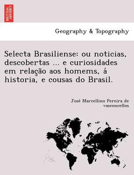 portada Selecta Brasiliense: Ou Noticias, Descobertas ... E Curiosidades Em Relac A O Aos Homems, a Historia, E Cousas Do Brasil. (en Portugués)