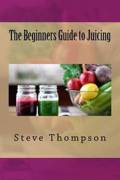 portada The Beginners Guide to Juicing (en Inglés)