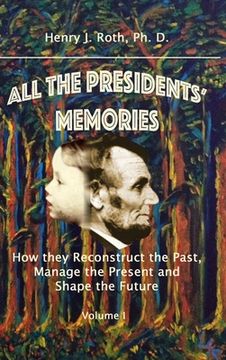 portada All the Presidents' Memories: How They Reconstruct the Past, Manage the Present and Shape the Future, Volume i (en Inglés)