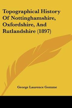 portada topographical history of nottinghamshire, oxfordshire, and rutlandshire (1897) (en Inglés)