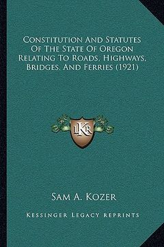 portada constitution and statutes of the state of oregon relating to roads, highways, bridges, and ferries (1921) (en Inglés)