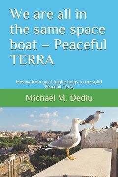 portada We are all in the same space boat - Peaceful TERRA: Moving from local fragile boats to the solid Peaceful Terra (en Inglés)