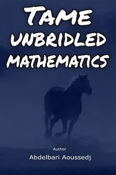 portada Tame Unbridled Mathematics: In the footsteps of Albert Einstein: The Revolutionary mathematics (en Inglés)