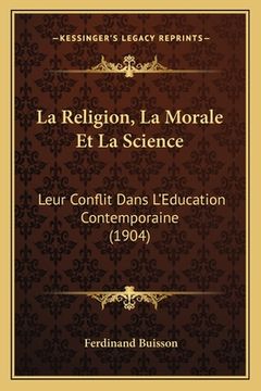 portada La Religion, La Morale Et La Science: Leur Conflit Dans L'Education Contemporaine (1904) (en Francés)