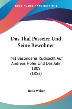 portada Das Thal Passeier Und Seine Bewohner: Mit Besonderer Rucksicht Auf Andreas Hofer Und Das Jahr 1809 (1852) (en Alemán)