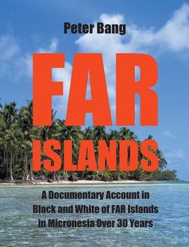 portada Far Islands: A Documentary Account in Black and White of FAR Islands in Micronesia Over 30 Years. (en Inglés)