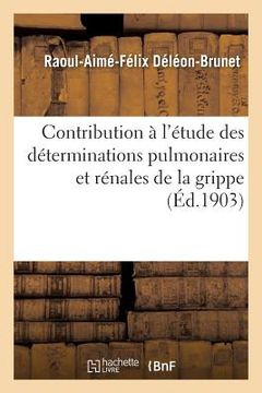 portada Contribution À l'Étude Des Déterminations Pulmonaires Et Rénales de la Grippe (en Francés)