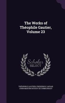 portada The Works of Théophile Gautier, Volume 23 (en Inglés)