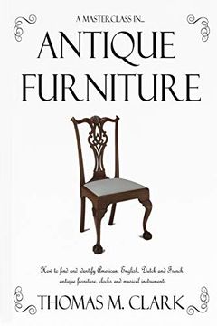 portada A Masterclass in Antique Furniture: How to Find and Identify American, English, Dutch and French Antique Furniture, Clocks and Musical Instruments (in English)