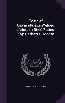 portada Tests of Oxyacetylene Welded Joints in Steel Plates / by Herbert F. Moore (en Inglés)