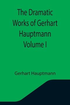 portada The Dramatic Works of Gerhart Hauptmann Volume I 