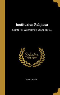 portada Instituzion Relijiosa: Escrita por Juan Calvino, el año 1536.