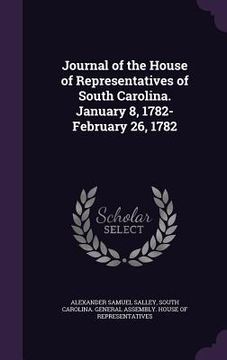 portada Journal of the House of Representatives of South Carolina. January 8, 1782-February 26, 1782 (en Inglés)