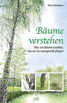 portada Bäume Verstehen: Was uns Bäume Erzählen, wie wir sie Naturgemäß Pflegen (en Alemán)