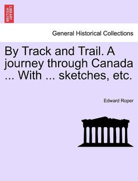 portada by track and trail. a journey through canada ... with ... sketches, etc. (en Inglés)