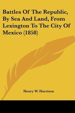 portada battles of the republic, by sea and land, from lexington to the city of mexico (1858) (in English)