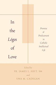 portada In the Lógos of Love: Promise and Predicament in Catholic Intellectual Life 