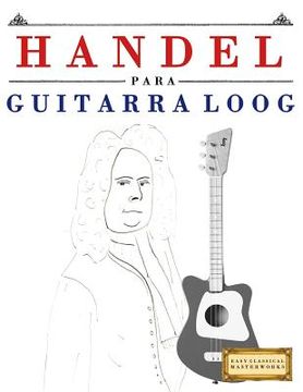 portada Handel para Guitarra Loog: 10 Piezas Fáciles para Guitarra Loog Libro para Principiantes